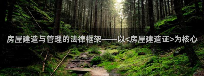 威九國際女演員好漂亮：房屋建造與管理的法律框架——以<房屋建造證>為核心